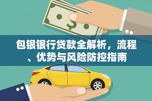 长安包银银行贷款全解析，流程、优势与风险防控指南