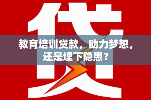 三江教育培训贷款，助力梦想，还是埋下隐患？