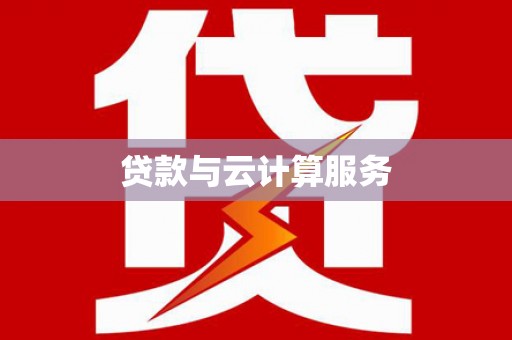 学甲贷款与云计算服务