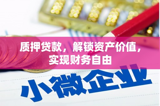 焦作质押贷款，解锁资产价值，实现财务自由