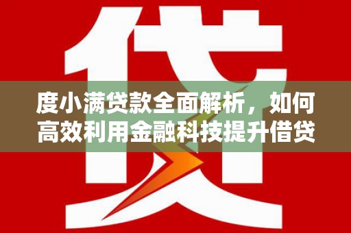 平鲁度小满贷款全面解析，如何高效利用金融科技提升借贷体验