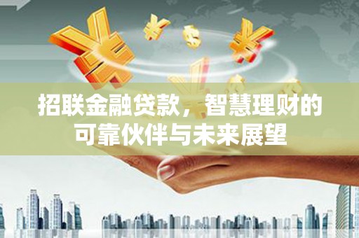 宁明招联金融贷款，智慧理财的可靠伙伴与未来展望