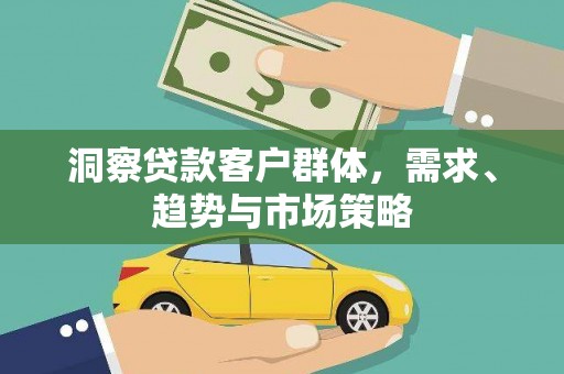 梅河口洞察贷款客户群体，需求、趋势与市场策略