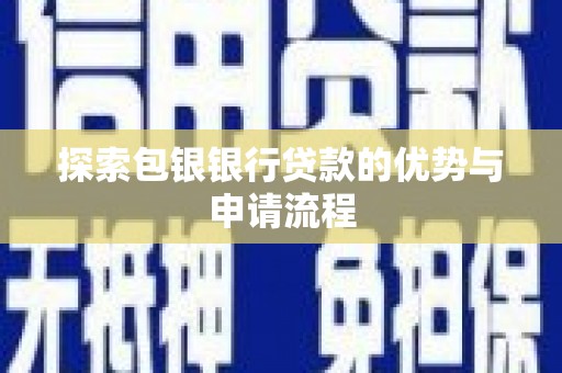 塔什库尔干塔吉克探索包银银行贷款的优势与申请流程