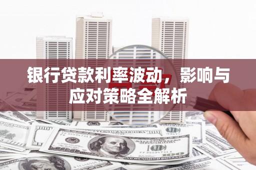 宝山银行贷款利率波动，影响与应对策略全解析