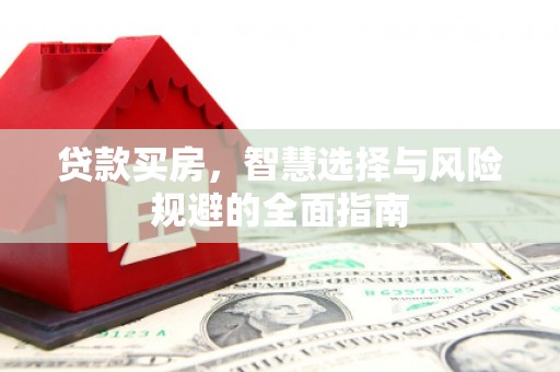 兰州贷款买房，智慧选择与风险规避的全面指南
