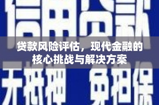 营口贷款风险评估，现代金融的核心挑战与解决方案