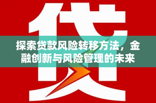 惠山探索贷款风险转移方法，金融创新与风险管理的未来