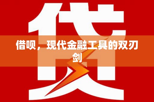 铜仁借呗，现代金融工具的双刃剑