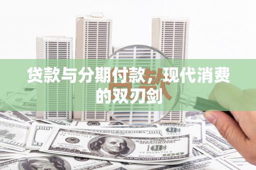 乡城贷款与分期付款，现代消费的双刃剑