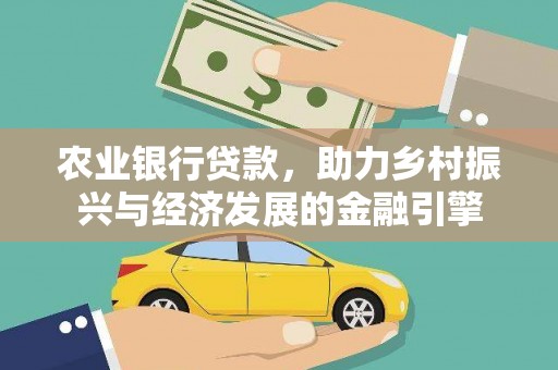 迎泽农业银行贷款，助力乡村振兴与经济发展的金融引擎