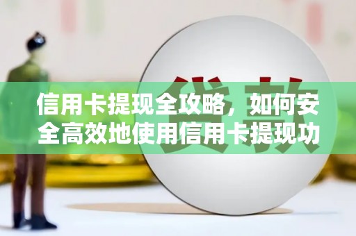 民和信用卡提现全攻略，如何安全高效地使用信用卡提现功能