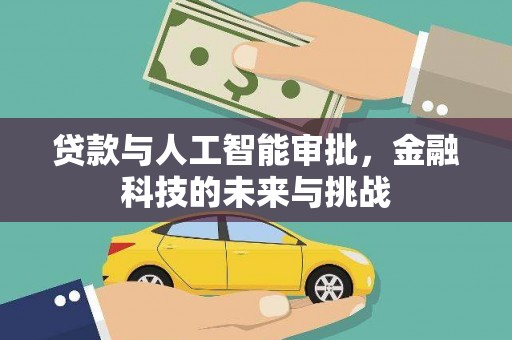 金城贷款与人工智能审批，金融科技的未来与挑战