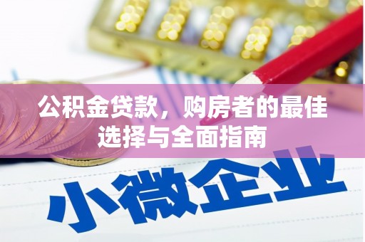 平江公积金贷款，购房者的最佳选择与全面指南
