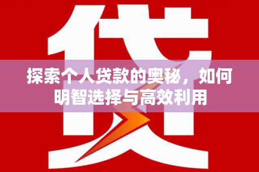 洱源探索个人贷款的奥秘，如何明智选择与高效利用