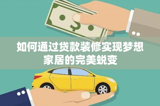綦江如何通过贷款装修实现梦想家居的完美蜕变