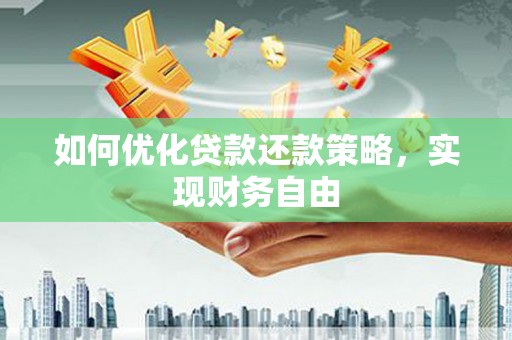 耒阳如何优化贷款还款策略，实现财务自由