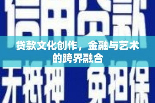 碌曲贷款文化创作，金融与艺术的跨界融合