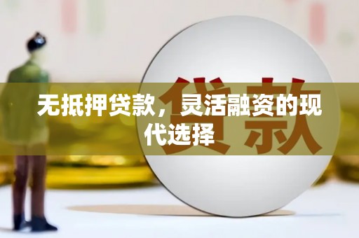 邢台无抵押贷款，灵活融资的现代选择