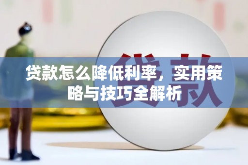 三芝贷款怎么降低利率，实用策略与技巧全解析